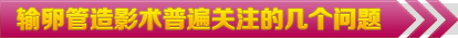 输卵管造影术普遍关注的几个问题